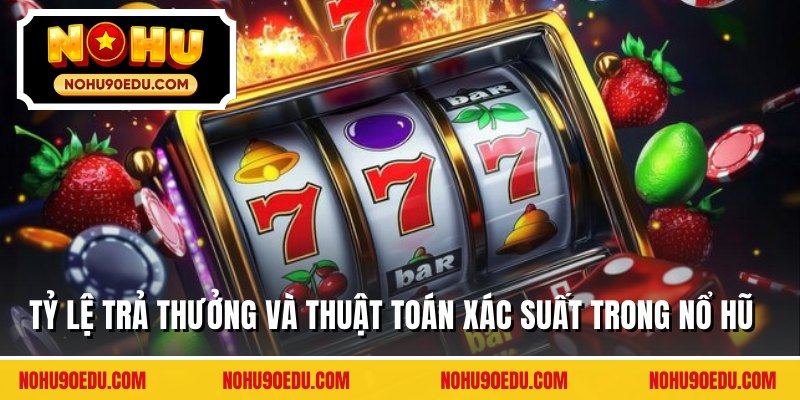 Tỷ lệ trả thưởng và thuật toán xác suất trong nổ hũ
